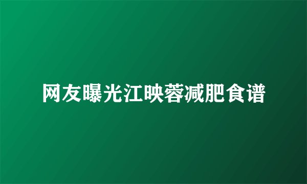 网友曝光江映蓉减肥食谱